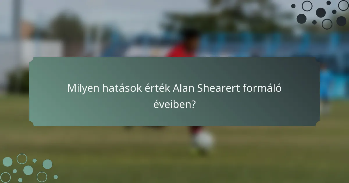 Milyen hatások érték Alan Shearert formáló éveiben?