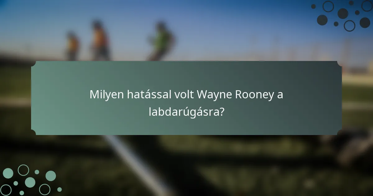 Milyen hatással volt Wayne Rooney a labdarúgásra?