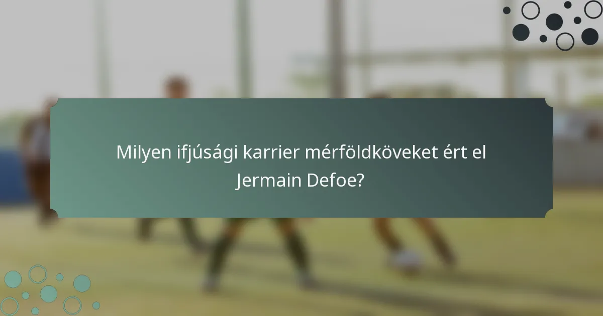 Milyen ifjúsági karrier mérföldköveket ért el Jermain Defoe?