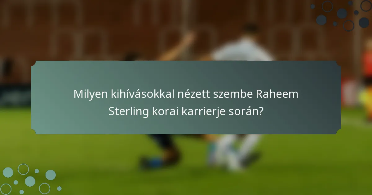 Milyen kihívásokkal nézett szembe Raheem Sterling korai karrierje során?