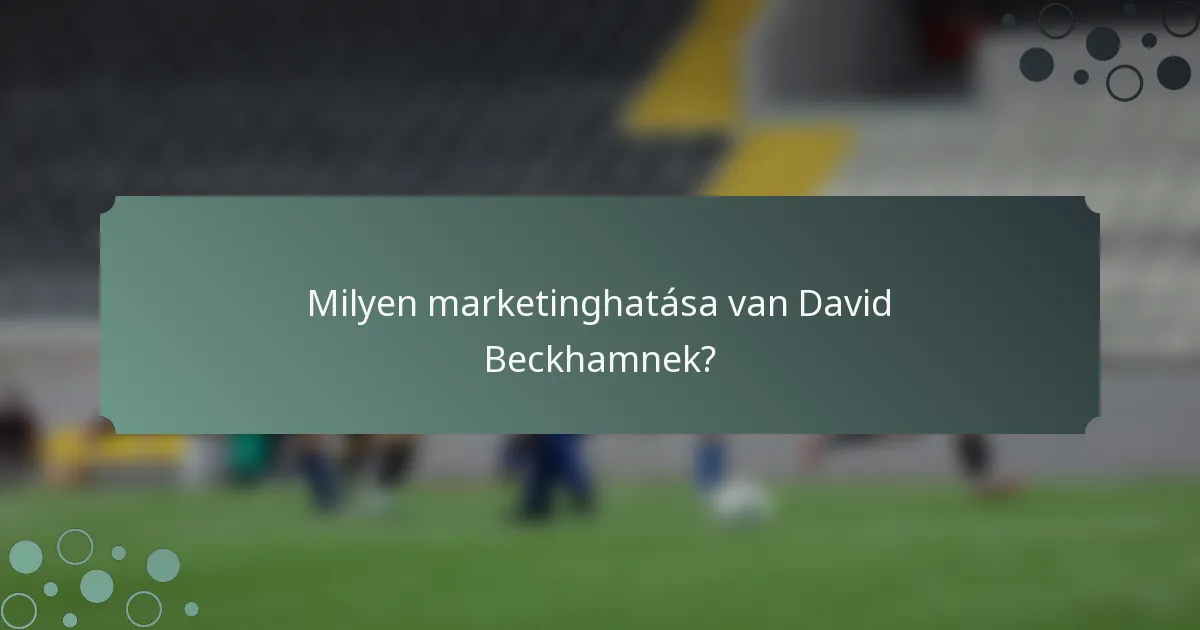 Milyen marketinghatása van David Beckhamnek?