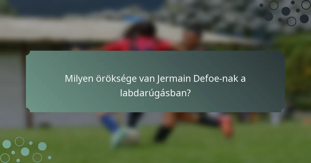 Milyen öröksége van Jermain Defoe-nak a labdarúgásban?