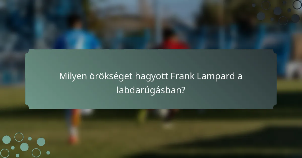 Milyen örökséget hagyott Frank Lampard a labdarúgásban?