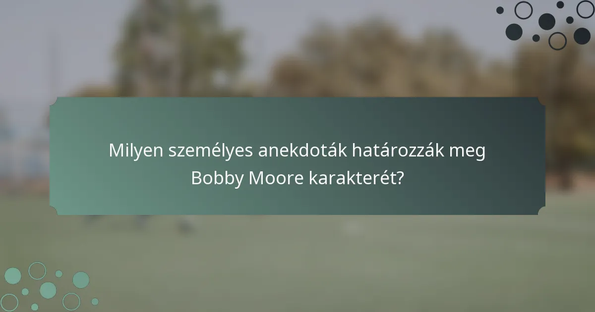 Milyen személyes anekdoták határozzák meg Bobby Moore karakterét?